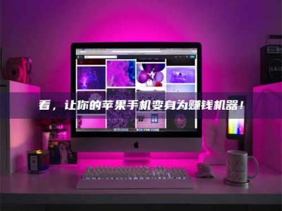 连云港看，让你的苹果手机变身为赚钱机器！